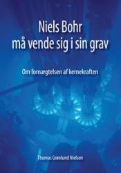 Billede af bogen Niels Bohr må vende sig i sin grav. Om fornægtelsen af kernekraften Billede af bogen Niels Bohr må vende sig i sin grav. Om fornægtelsen af kernekraften