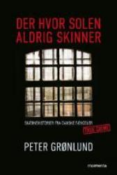 Billede af bogen Der hvor solen aldrig skinner : skæbnehistorier fra danske fængsler : true crime