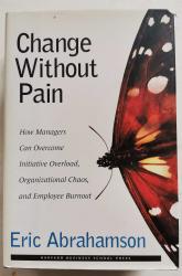 Billede af bogen Change without pain. How managers can overcome initiative overload, organizational chaos and employee burnout.
